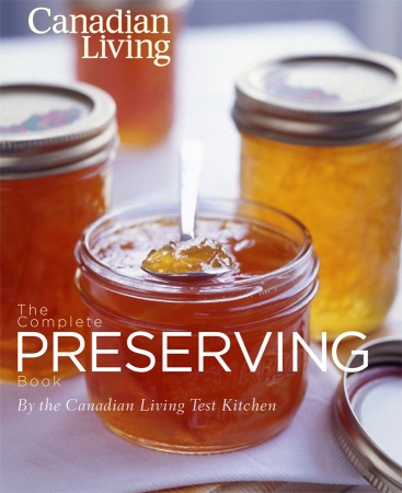 The Canadian Living Complete Preserving Book by Canadian Living Test Kitchen